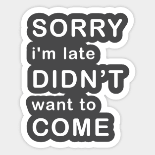 Sorry I'm late, Didn't want to come Sticker